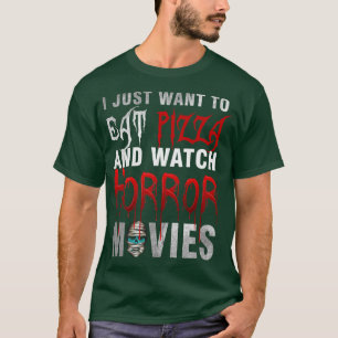 I Just Want To Eat Pizza And Watch Horror Movies H T-Shirt