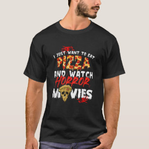 I Just Want To Eat Pizza And Watch Horror Movies H T-Shirt