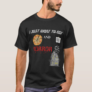 I Just Want to Eat Pizza and Watch Horror Movies T-Shirt