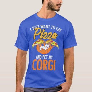 I Just Want To Eat Pizza Funny Pizzaholic Corgi Do T-Shirt