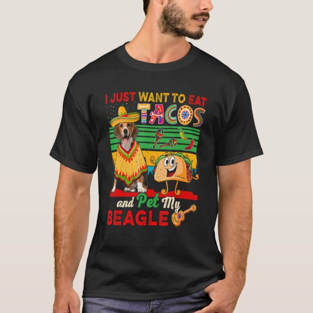 I Just Want To Eat Tacos And Pet My Beagle Mexican T-Shirt (Front)