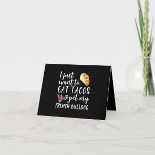 I Just Want To Eat Tacos And Pet My French Bulldog Card