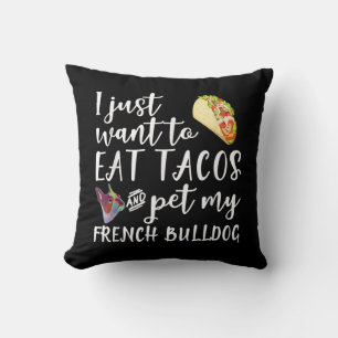 I Just Want To Eat Tacos And Pet My French Bulldog Cushion