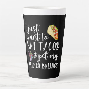 I Just Want To Eat Tacos And Pet My French Bulldog Latte Mug