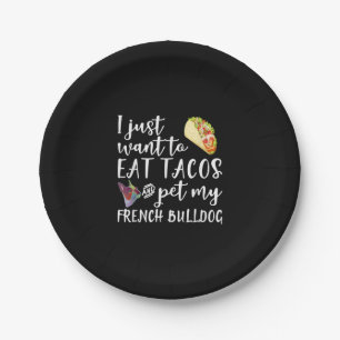 I Just Want To Eat Tacos And Pet My French Bulldog Paper Plate