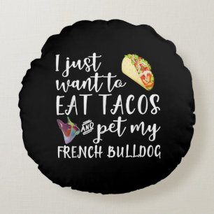 I Just Want To Eat Tacos And Pet My French Bulldog Round Cushion