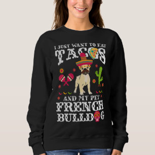 I Just Want To Eat Tacos And Pet My French Bulldog Sweatshirt