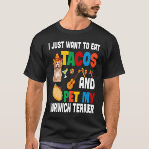 I Just Want To Eat Tacos And Pet My Norwich Terrie T-Shirt