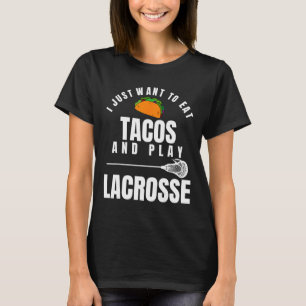 I Just Want To Eat Tacos And Play Lacrosse Funny L T-Shirt