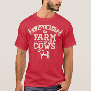 I Just Want To Farm And Hang Out With My Cows T-Shirt