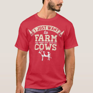 I Just Want To Farm And Hang Out With My Cows  T-Shirt