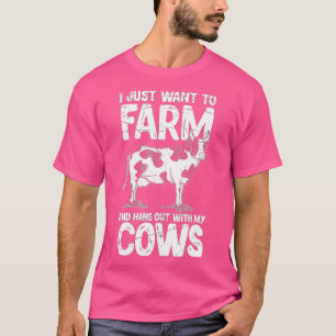 I Just Want To Farm And Hang Out With My Cows T-Shirt