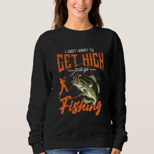 I Just Want To Get High And Go Fishing Fishing Sweatshirt