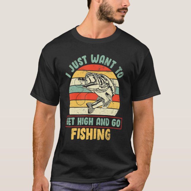 I Just Want To Get High And Go Fishing Happy Day M T-Shirt (Front)