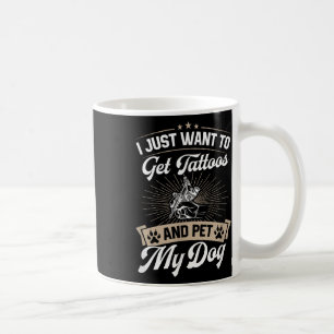 I Just Want To Get Tattoos And Pet My Dog _2 Coffee Mug