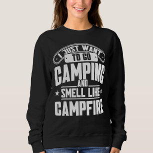 I Just Want To Go Camping And Smell Like A Campfir Sweatshirt