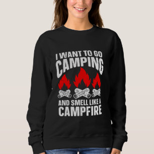 I Just Want To Go Camping And Smell Like A Campfir Sweatshirt