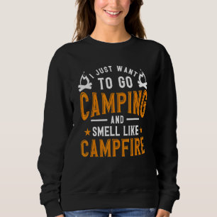 I Just Want To Go Camping And Smell Like A Campfir Sweatshirt