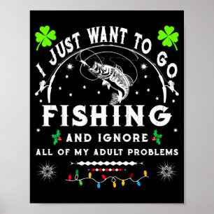 I Just Want To Go Fishing & Ignore All Of My A Poster