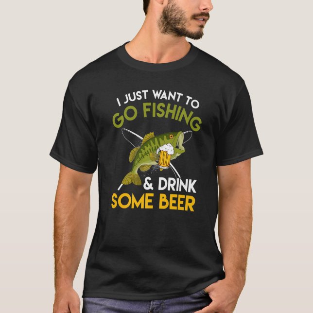 I Just Want To Go Fishing And Drink Some Beer Fish T-Shirt (Front)