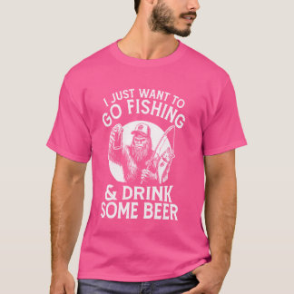 I Just Want To Go Fishing And Drink Some Beer T-Shirt