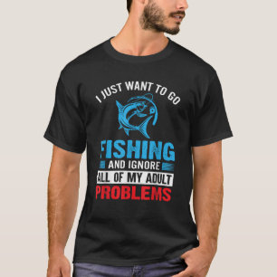 I Just Want To Go Fishing And Ignore All My Adult T-Shirt