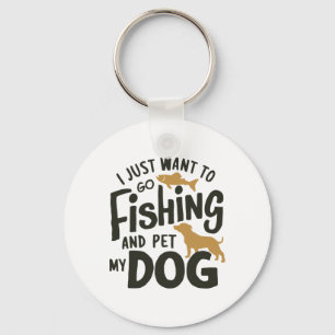 I Just Want To Go Fishing And Pet My Dog 1 Key Ring