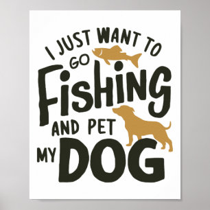 I Just Want To Go Fishing And Pet My Dog 1 Poster