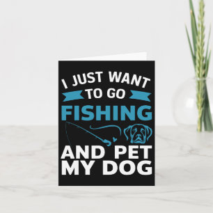 I Just Want To Go Fishing And Pet My Dog  Card
