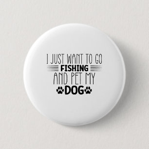 I Just Want To Go Fishing And Pet My Dog Fish Hunt 6 Cm Round Badge