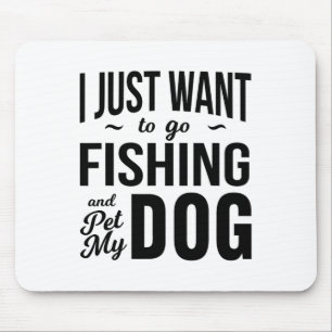 I Just Want To Go Fishing And Pet My Dog Funny Dog Mouse Mat