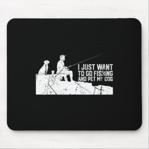 I Just Want To Go Fishing And Pet My-dog Mouse Mat