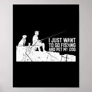 I Just Want To Go Fishing And Pet My-dog Poster