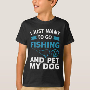 I Just Want To Go Fishing And Pet My Dog T-Shirt