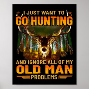I Just Want To Go Hunting Ignore Al Of My Old Man  Poster