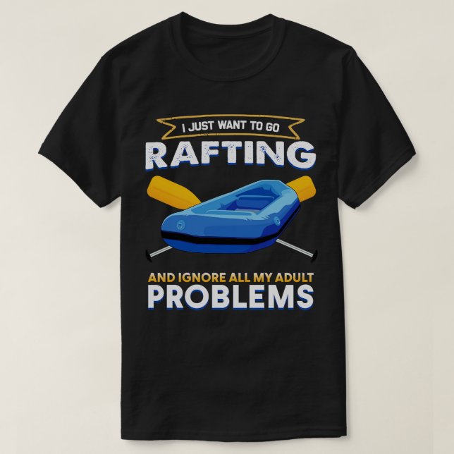 I Just Want To Go Rafting  T-Shirt (Design Front)