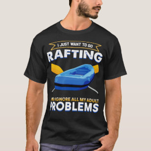 I Just Want To Go Rafting  T-Shirt