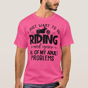 I Just Want To Go Riding Funny Motorcycle Lady Bik T-Shirt