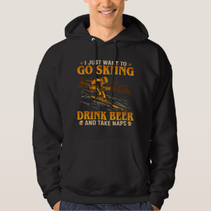 I Just Want To Go Skiing Drink Beer And Take Naps  Hoodie