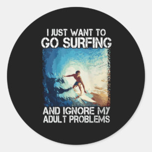 i Just Want To Go Surfing-Ignore My Adult Problems Classic Round Sticker
