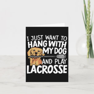 I Just Want To Hang With My Dog And Play Lacrosse  Card