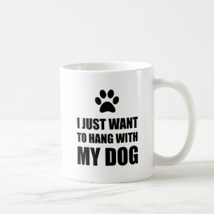 I Just Want To Hang With My Dog Coffee Mug