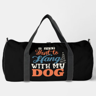 I Just Want To Hang With My Dog Duffle Bag