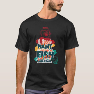 I Just Want To Hang With My Fish And Play Volleyba T-Shirt