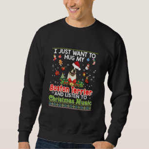 I Just Want To Hug My Boston Terrier Dog& Listener Sweatshirt