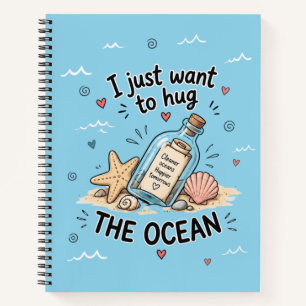 I Just Want to Hug the Ocean – Cute Ocean Spiral Notebook