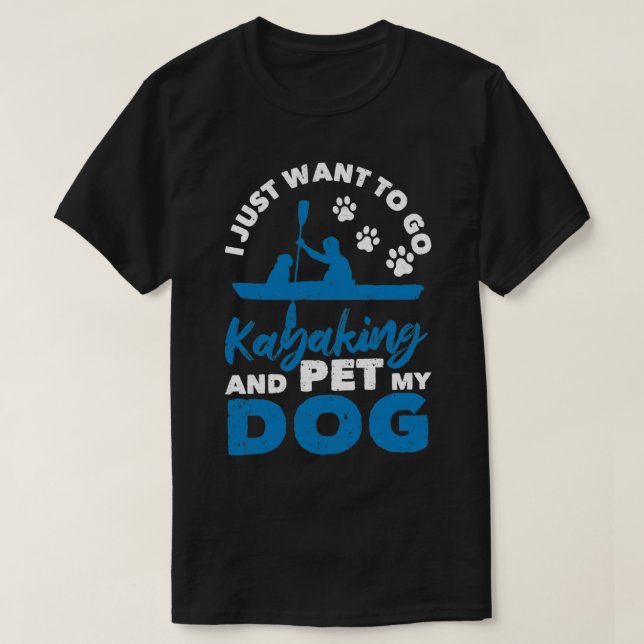 I just want to kayak and my dog T-Shirt (Design Front)
