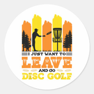 I Just Want To Leave And Go Disc Golf  Classic Round Sticker