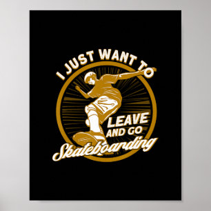 I Just Want To Leave And Go Skateboarding Skateboa Poster