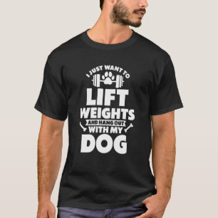 I Just Want To Lift Weights And Hang Out With My D T-Shirt